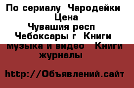 По сериалу “Чародейки“ Witch“ › Цена ­ 110 - Чувашия респ., Чебоксары г. Книги, музыка и видео » Книги, журналы   